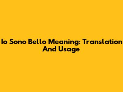 "Io Sono Bello" Meaning: Translation And Usage