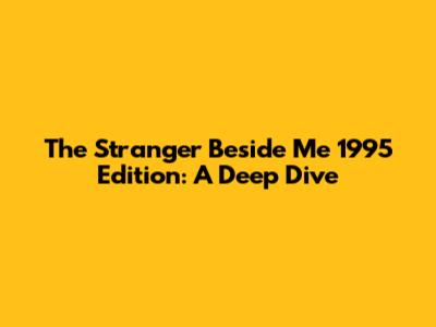 "The Stranger Beside Me" 1995 Edition: A Deep Dive