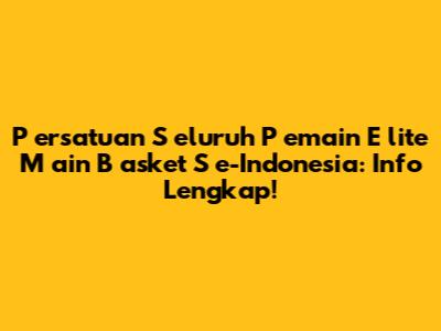 **P**ersatuan **S**eluruh **P**emain **E**lite **M**ain **B**asket **S**e-Indonesia: Info Lengkap!
