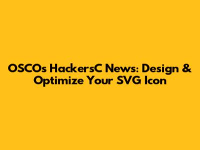 *OSCOs HackersC News:* Design & Optimize Your SVG Icon