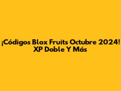 ¡Códigos Blox Fruits Octubre 2024! XP Doble Y Más