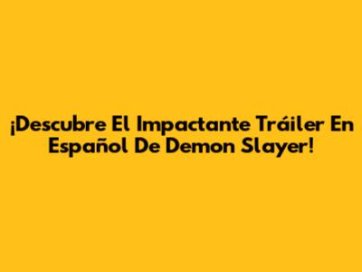 ¡Descubre El Impactante Tráiler En Español De Demon Slayer!
