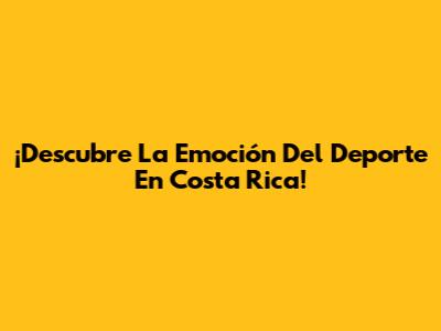 ¡Descubre La Emoción Del Deporte En Costa Rica!