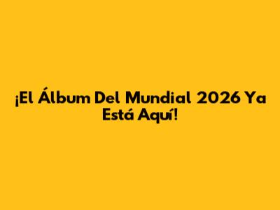 ¡El Álbum Del Mundial 2026 Ya Está Aquí!