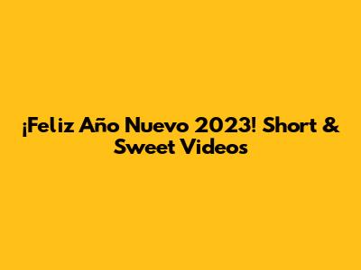 ¡Feliz Año Nuevo 2023! Short & Sweet Videos