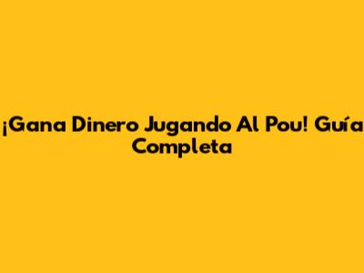 ¡Gana Dinero Jugando Al Pou! Guía Completa