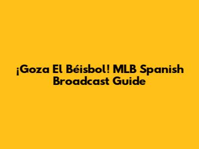 ¡Goza El Béisbol! MLB Spanish Broadcast Guide