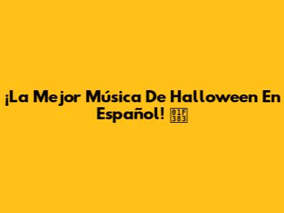 ¡La Mejor Música De Halloween En Español! 🎃