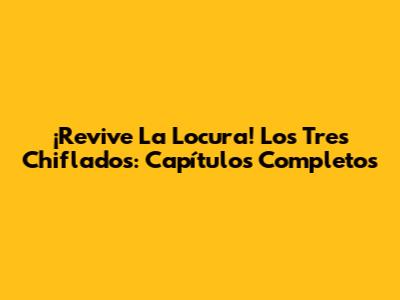 ¡Revive La Locura! Los Tres Chiflados: Capítulos Completos