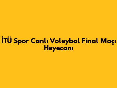 İTÜ Spor Canlı Voleybol Final Maçı Heyecanı