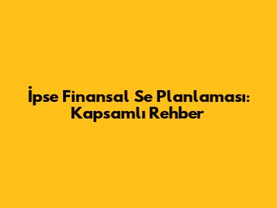 İpse Finansal Se Planlaması: Kapsamlı Rehber