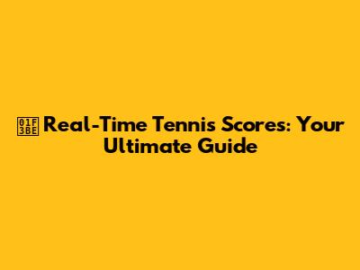 🎾 Real-Time Tennis Scores: Your Ultimate Guide