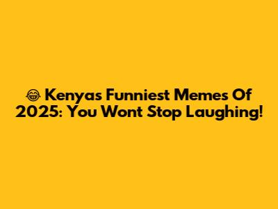 😂 Kenya's Funniest Memes Of 2025: You Won't Stop Laughing!