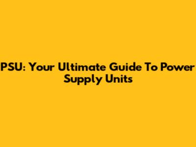  PSU: Your Ultimate Guide To Power Supply Units