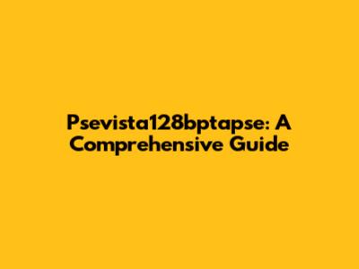  Psevista128bptapse: A Comprehensive Guide