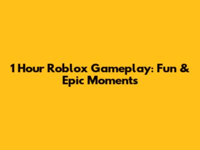 1 Hour Roblox Gameplay: Fun & Epic Moments