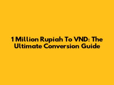 1 Million Rupiah To VND: The Ultimate Conversion Guide