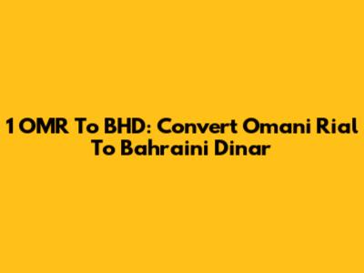 1 OMR To BHD: Convert Omani Rial To Bahraini Dinar
