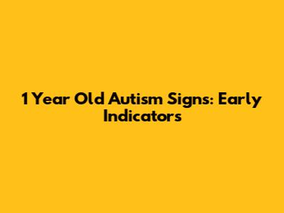 1 Year Old Autism Signs: Early Indicators