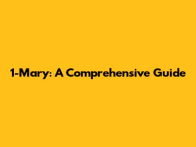 1-Mary: A Comprehensive Guide