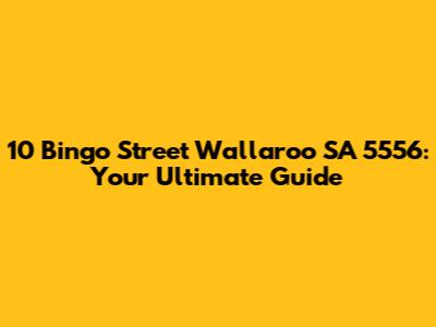 10 Bingo Street Wallaroo SA 5556: Your Ultimate Guide