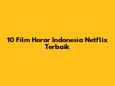 10 Film Horor Indonesia Netflix Terbaik