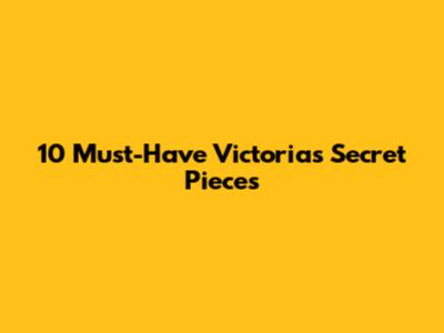 10 Must-Have Victoria's Secret Pieces
