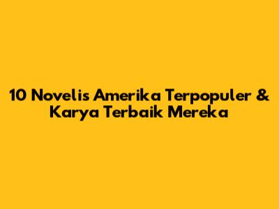 10 Novelis Amerika Terpopuler & Karya Terbaik Mereka