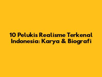 10 Pelukis Realisme Terkenal Indonesia: Karya & Biografi