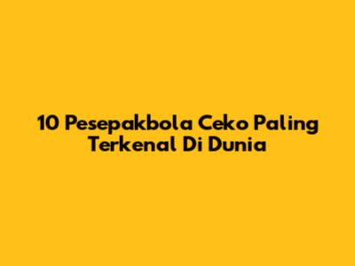 10 Pesepakbola Ceko Paling Terkenal Di Dunia