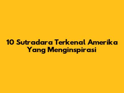 10 Sutradara Terkenal Amerika Yang Menginspirasi