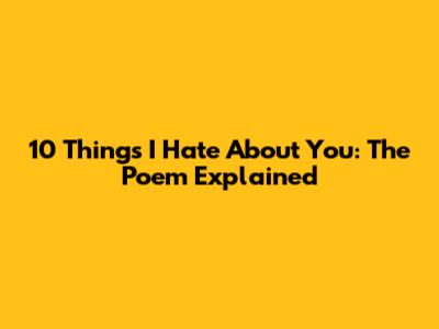 10 Things I Hate About You: The Poem Explained