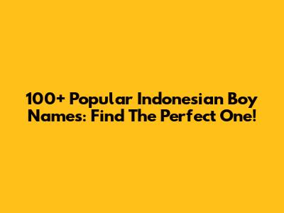 100+ Popular Indonesian Boy Names: Find The Perfect One!