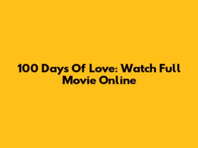100 Days Of Love: Watch Full Movie Online