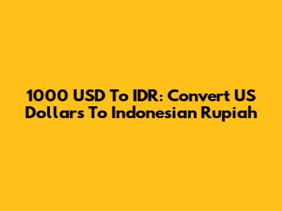1000 USD To IDR: Convert US Dollars To Indonesian Rupiah