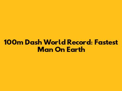 100m Dash World Record: Fastest Man On Earth