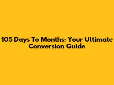 105 Days To Months: Your Ultimate Conversion Guide