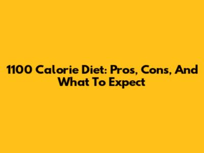 1100 Calorie Diet: Pros, Cons, And What To Expect