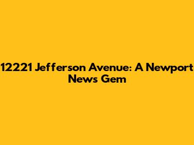 12221 Jefferson Avenue: A Newport News Gem