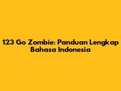 123 Go Zombie: Panduan Lengkap Bahasa Indonesia