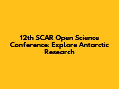 12th SCAR Open Science Conference: Explore Antarctic Research