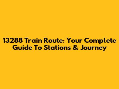 13288 Train Route: Your Complete Guide To Stations & Journey