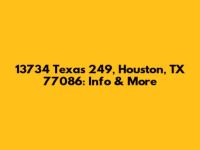 13734 Texas 249, Houston, TX 77086: Info & More
