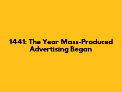 1441: The Year Mass-Produced Advertising Began