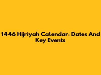1446 Hijriyah Calendar: Dates And Key Events