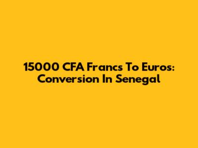 15000 CFA Francs To Euros: Conversion In Senegal