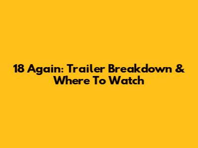 18 Again: Trailer Breakdown & Where To Watch