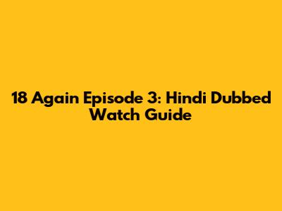 18 Again Episode 3: Hindi Dubbed Watch Guide