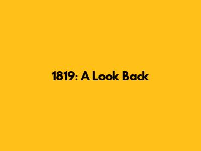 1819: A Look Back