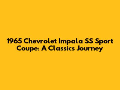 1965 Chevrolet Impala SS Sport Coupe: A Classic's Journey